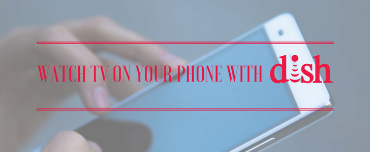 Watch TV on Phone with DISH