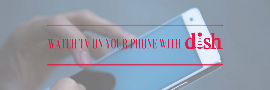 Watch TV on Phone with DISH