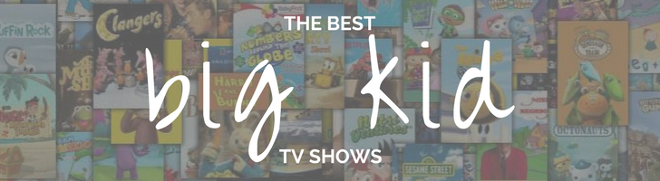 Guide: The Best Big Kid Shows