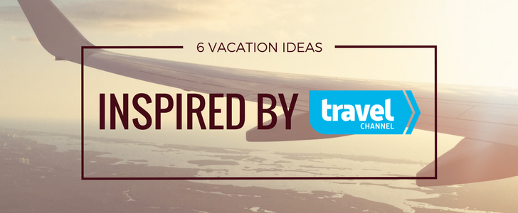 Travel Destinations for Friends and Family inspired by Travel Channel