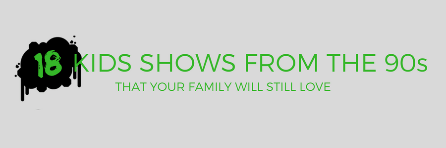 18 Kids’ Shows from the 90s that Your Family will Still Love